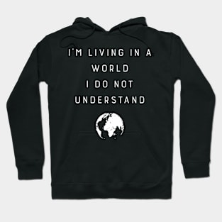 I'M Living In A World I Do Not Understand Hoodie